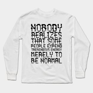 Nobody Realizes That Some People Expend Tremendous Energy Merely To Be Normal black Long Sleeve T-Shirt